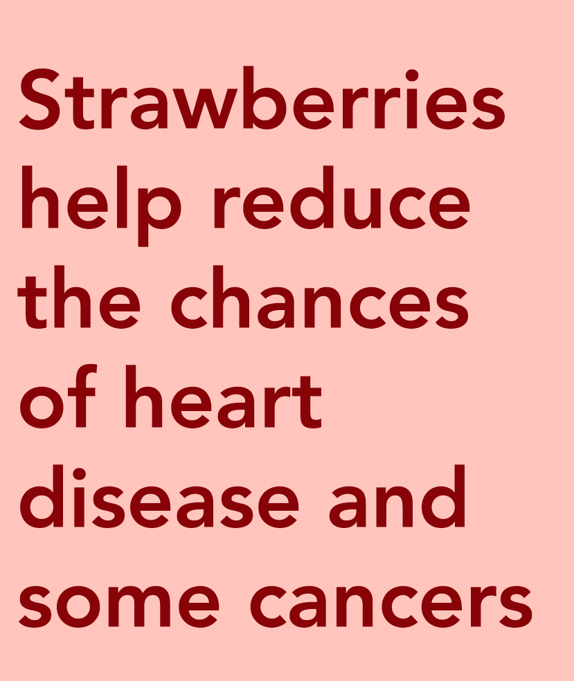 Strawberries help reduce the chances of heart disease and some cancers