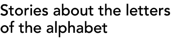 Stories about the letters of the alphabet
